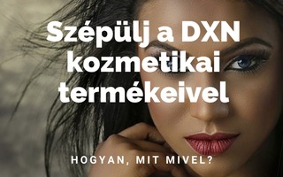 Szépülj a DXN termékeivel